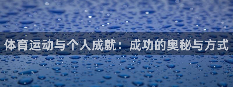 三亿体育网：体育运动与个人成就：成功的奥秘与方式